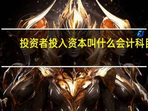 投资者投入资本叫什么会计科目