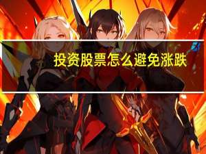 投资股票怎么避免涨跌
