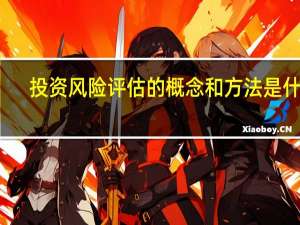 投资风险评估的概念和方法是什么