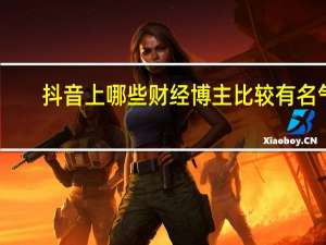 抖音上哪些财经博主比较有名气