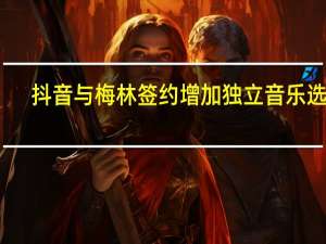 抖音与梅林签约增加独立音乐选择