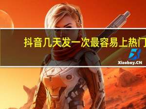 抖音几天发一次最容易上热门