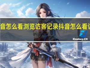 抖音怎么看浏览访客记录 抖音怎么看访客记录