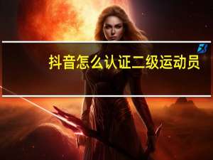 抖音怎么认证二级运动员