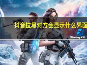 抖音拉黑对方会显示什么界面