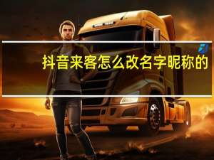 抖音来客怎么改名字昵称的（抖音怎么改名字）