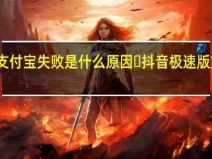 抖音极速版提现绑定支付宝失败是什么原因​ 抖音极速版支付宝提现失败是怎么回事