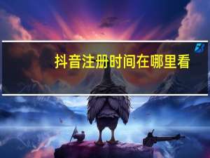 抖音注册时间在哪里看（抖音注册时间）