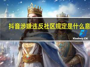 抖音涉嫌违反社区规定是什么意思