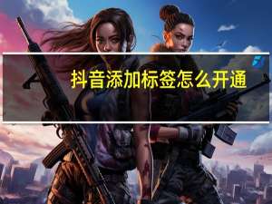 抖音添加标签怎么开通