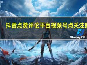 抖音点赞评论平台 视频号点关注赚钱(视频点赞关注有钱吗)