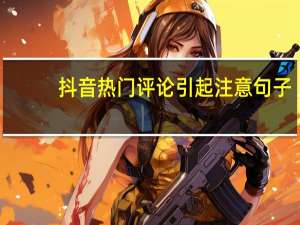 抖音热门评论引起注意句子（抖音热门评论）