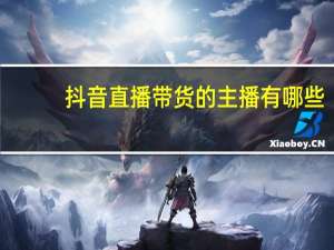 抖音直播带货的主播有哪些