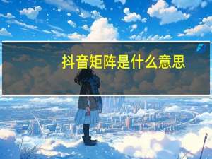 抖音矩阵是什么意思