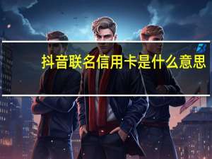 抖音联名信用卡是什么意思