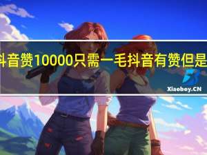 抖音赞10000只需一毛 抖音有赞但是不显示(抖音点赞1万了)