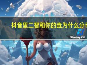 抖音里二智和你的垚为什么分手