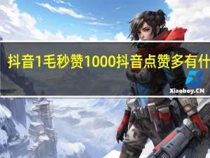 抖音1毛秒赞1000 抖音点赞多有什么用(抖音1毛能买10个赞的平台)