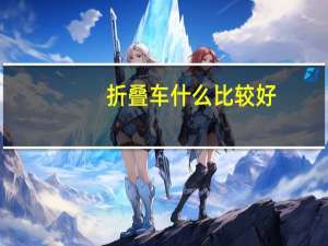 折叠车什么比较好，有推荐吗