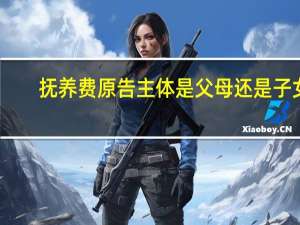 抚养费原告主体是父母还是子女