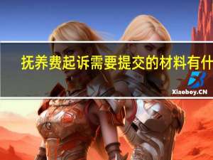 抚养费起诉需要提交的材料有什么