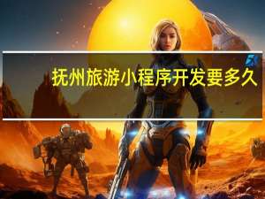 抚州旅游小程序开发要多久