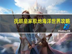 抚顺皇家极地海洋世界攻略
