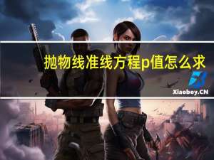 抛物线准线方程p值怎么求（抛物线准线方程）