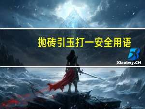 抛砖引玉打一安全用语（抛砖引玉打一生肖）