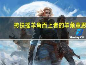 抟扶摇羊角而上者的羊角意思