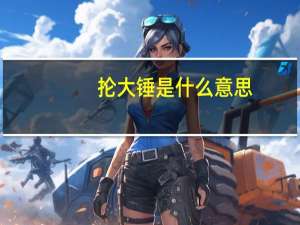 抡大锤是什么意思