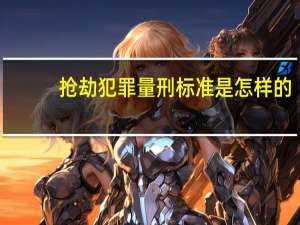 抢劫犯罪量刑标准是怎样的