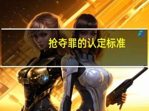 抢夺罪的认定标准