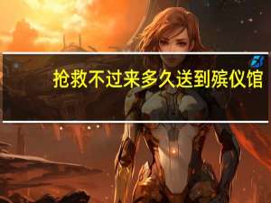 抢救不过来多久送到殡仪馆（抢救途中被送殡仪馆）