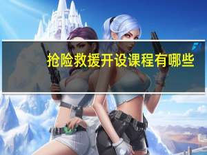 抢险救援开设课程有哪些