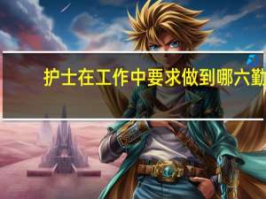 护士在工作中要求做到哪六勤.
