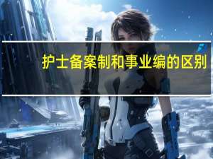 护士备案制和事业编的区别