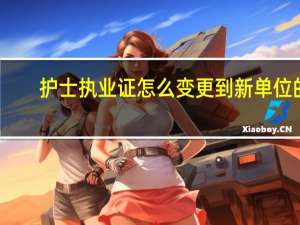 护士执业证怎么变更到新单位的