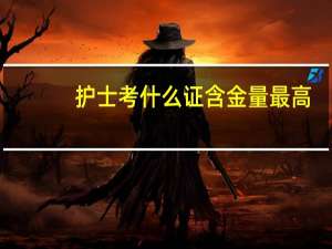 护士考什么证含金量最高