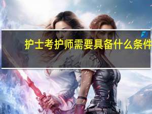 护士考护师需要具备什么条件