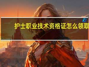 护士职业技术资格证怎么领取