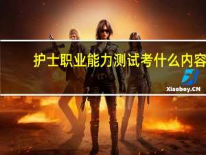 护士职业能力测试考什么内容
