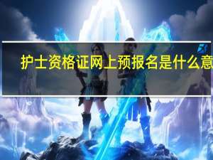 护士资格证网上预报名是什么意思