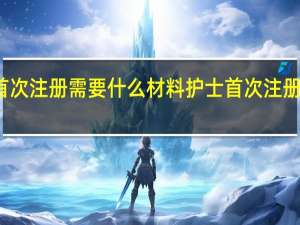 护士首次注册需要什么材料 护士首次注册要准备什么