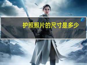护照照片的尺寸是多少