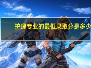 护理专业的最低录取分是多少