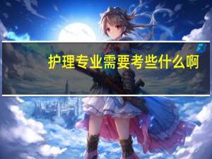 护理专业需要考些什么啊