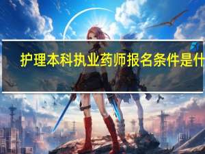 护理本科执业药师报名条件是什么