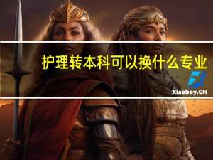 护理转本科可以换什么专业