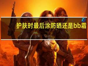 护肤时最后涂防晒还是bb霜